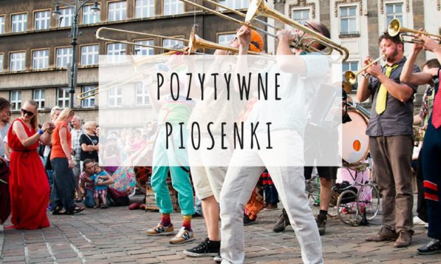 POZYTYWNE PIOSENKI czyli coś na dobry nastrój